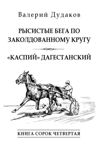 Обложка книги «Рысистые бега по заколдованному кругу. «Каспий» дагестанский. Книга сорок четвертая»