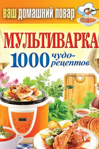 Обложка книги «Мультиварка. 1000 чудо-рецептов»