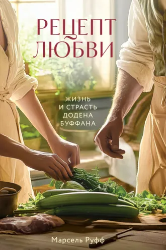 Обложка книги «Рецепт любви. Жизнь и страсть Додена Буффана»