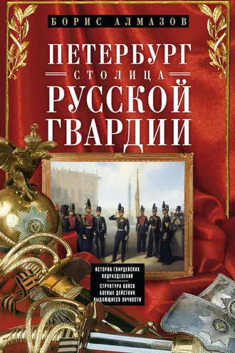 Обложка книги «Петербург – столица русской гвардии. История гвардейских подразделений. Структура войск. Боевые действия. Выдающиеся личности»