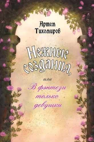 Обложка книги «Нежные создания, или В фэнтези только девушки»