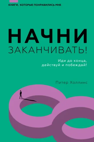 Обложка книги «Начни заканчивать! Иди до конца, действуй и побеждай!»