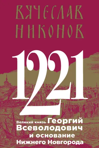 Обложка книги «1221. Великий князь Георгий Всеволодович и основание Нижнего Новгорода»