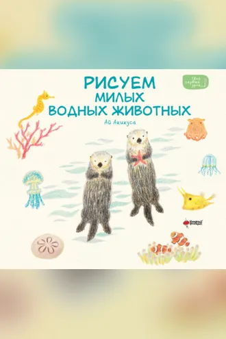 Обложка книги «Рисуем милых водных животных»