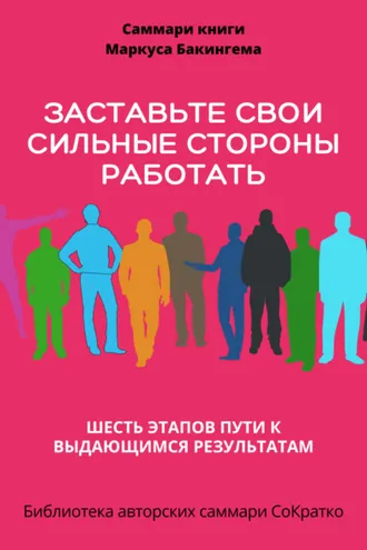 Обложка книги «Саммари книги Маркуса Бакингема «Заставьте свои сильные стороны работать. Шесть этапов пути к выдающимся результатам»»