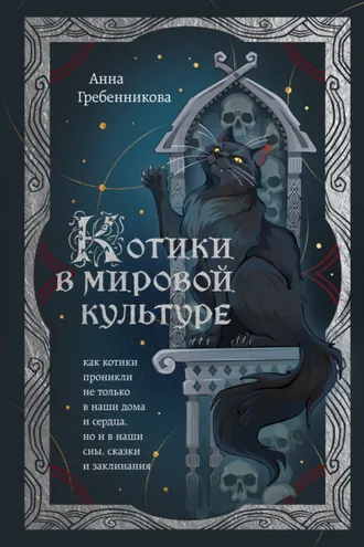 Обложка книги «Котики в мировой культуре. Как котики проникли не только в наши дома и сердца, но и в наши сны, сказки и заклинания»