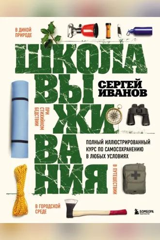 Обложка книги «Школа выживания. Полный иллюстрированный курс по самосохранению в любых условиях»