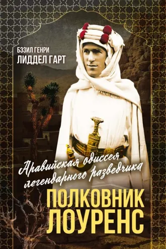 Обложка книги «Полковник Лоуренс. Полная история одиссеи легендарного разведчика»