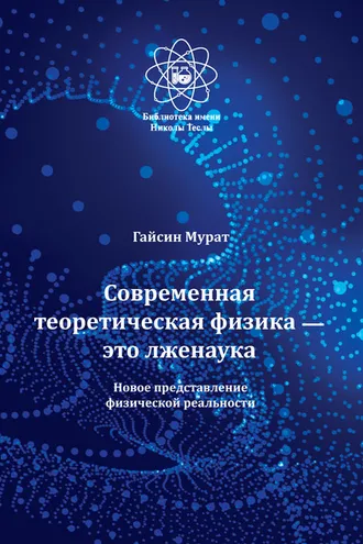 Обложка книги «Современная теоретическая физика это лженаука. Новое представление физической реальности»