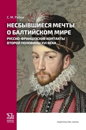 Обложка книги «Несбывшиеся мечты о балтийском мире. Русско-французские контакты второй половины XVI века»