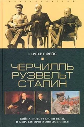 Обложка книги «Черчилль. Рузвельт. Сталин. Война, которую они вели, и мир, которого они добились»