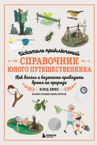 Обложка книги «Искатель приключений. Справочник юного путешественника. Как весело и безопасно проводить время на природе»