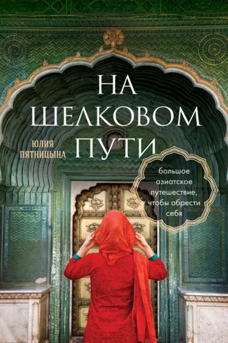 Обложка книги «На Шелковом пути. Большое азиатское путешествие, чтобы обрести себя»