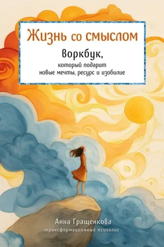 Обложка книги «Жизнь со смыслом. Воркбук, который подарит новые мечты, ресурс и изобилие»
