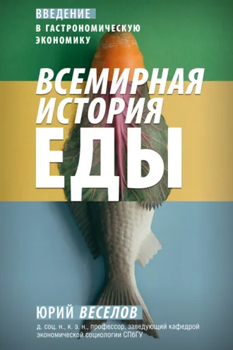 Обложка книги «Всемирная история еды. Введение в гастрономическую экономику»