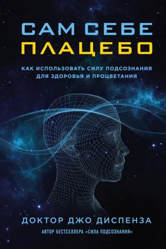 Обложка книги «Сам себе плацебо. Как использовать силу подсознания для здоровья и процветания»