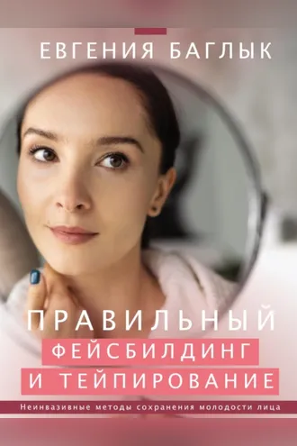 Обложка книги «Правильный фейсбилдинг и тейпирование. Неинвазивные методы сохранения молодости лица»