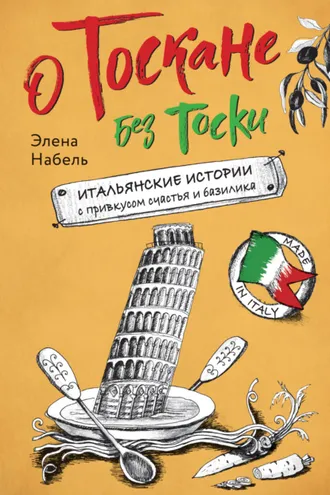 Обложка книги «О Тоскане без тоски. Итальянские истории с привкусом счастья и базилика»