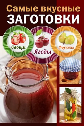 Обложка книги «Самые вкусные заготовки. Овощи, ягоды, фрукты»