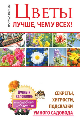 Обложка книги «Цветы. Лучше, чем у всех. Секреты, хитрости, подсказки умного садовода. Лунный календарь: самый удобный и полезный»
