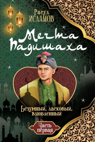 Обложка книги «Мечта Падишаха. Безумный, ласковый, влюблённый. Часть 1»