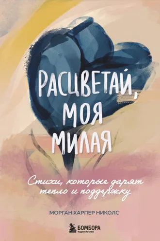 Обложка книги «Расцветай, моя милая. Стихи, которые дарят тепло и поддержку»