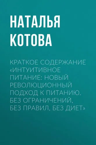Обложка книги «Краткое содержание «Интуитивное питание: новый революционный подход к питанию. Без ограничений, без правил, без диет»»