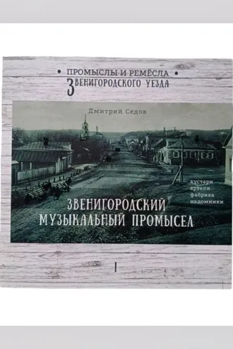 Обложка книги «Звенигородский музыкальный промысел. Кустари, артели, фабрика, надомники. Часть 1»