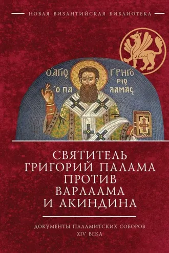 Обложка книги «Святитель Григорий Палама против Варлаама и Акиндина. Документы паламитских соборов XIV века»