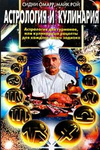 Обложка книги «Астрология и кулинария. Астрология для гурманов, или Кулинарные рецепты для каждого знака зодиака»
