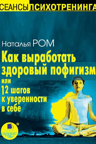 Обложка книги «Как выработать здоровый пофигизм, или 12 шагов к уверенности в себе»