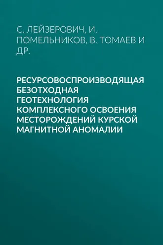 Обложка книги «Ресурсовоспроизводящая безотходная геотехнология комплексного освоения месторождений Курской магнитной аномалии»