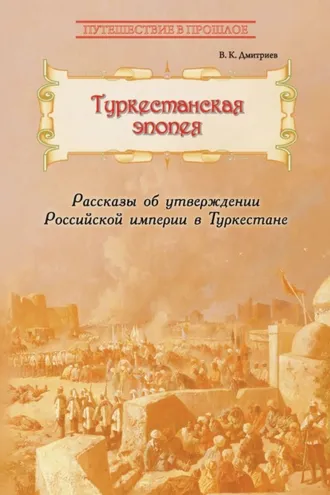 Обложка книги «Туркестанская эпопея. Рассказы об утверждении Российской империи в Туркестане»