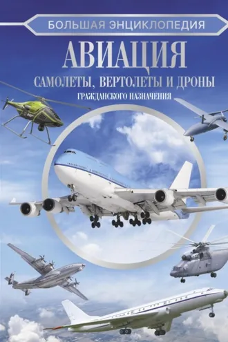 Обложка книги «Большая энциклопедия. Авиация: самолеты, вертолеты и дроны гражданского назначения»