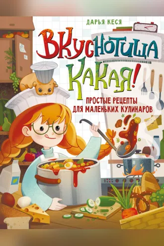 Обложка книги «Вкуснотища какая! Простые рецепты для маленьких кулинаров»