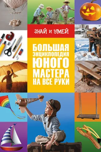 Обложка книги «Большая энциклопедия юного мастера на все руки»
