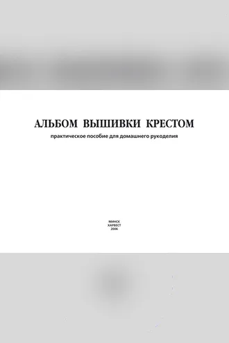 Обложка книги «Альбом вышивки крестом. Практическое пособие для домашнего рукоделия»
