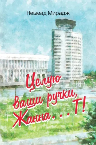 Обложка книги «Целую ваши ручки, Жанна…Т!»