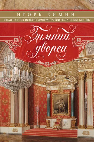 Обложка книги «Зимний дворец. Люди и стены. История императорской резиденции. 1762-1917»