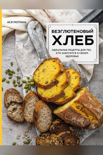 Обложка книги «Безглютеновый хлеб. Идеальные рецепты для тех, кто заботится о своем здоровье.»