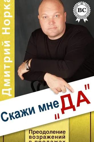 Обложка книги «Скажи мне «ДА». Преодоление возражений в продажах»