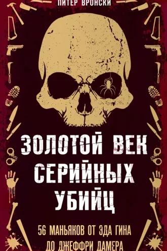 Обложка книги «Золотой век серийных убийц. 56 маньяков от Эда Гина до Джеффри Дамера»