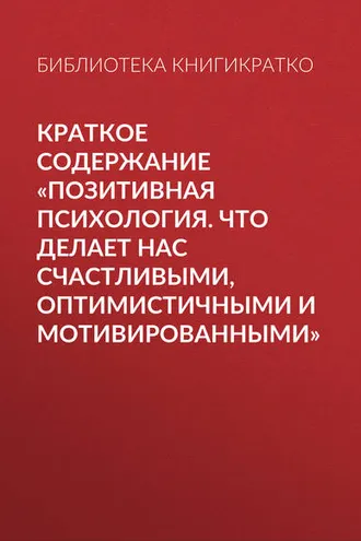 Обложка книги «Краткое содержание «Позитивная психология. Что делает нас счастливыми, оптимистичными и мотивированными»»