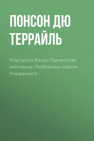 Обложка книги «Маргарита Валуа: Прелестная ювелирша. Любовница короля Наваррского»