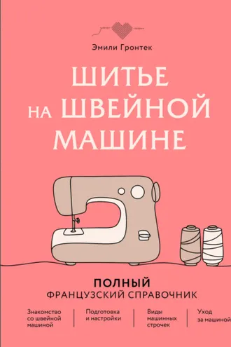 Обложка книги «Шитье на швейной машине. Полный французский справочник»