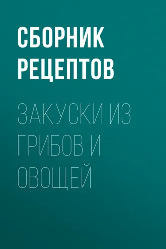Обложка книги «Закуски из грибов и овощей»