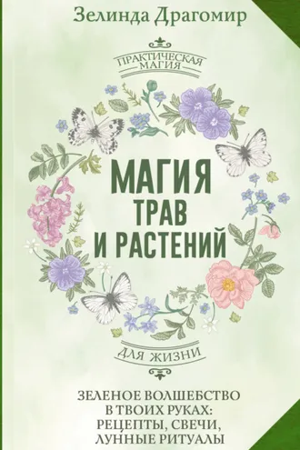 Обложка книги «Магия трав и растений. Зеленое волшебство в твоих руках: рецепты, свечи, лунные ритуалы зеленой ведьмы»