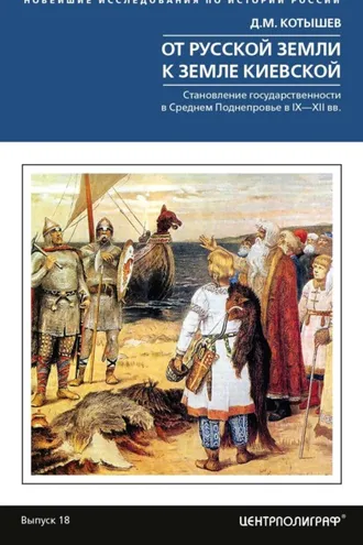 Обложка книги «От Русской земли к земле Киевской. Становление государственности в Среднем Поднепровье. IX– XII вв.»