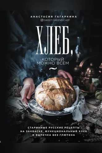 Обложка книги «Хлеб, который можно всем. Старинные русские рецепты на закваске, функциональный хлеб и выпечка без глютена»