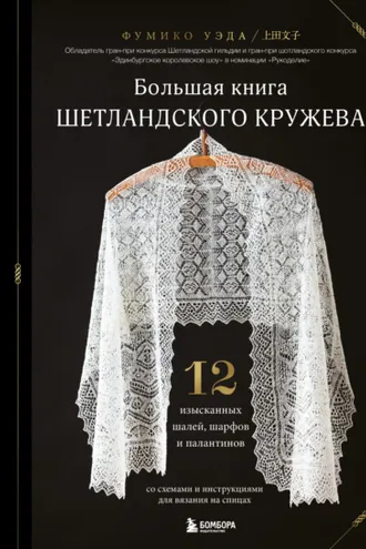 Обложка книги «Большая книга Шетландского кружева. 12 изысканных шалей, шарфов и палантинов для вязания на спицах»